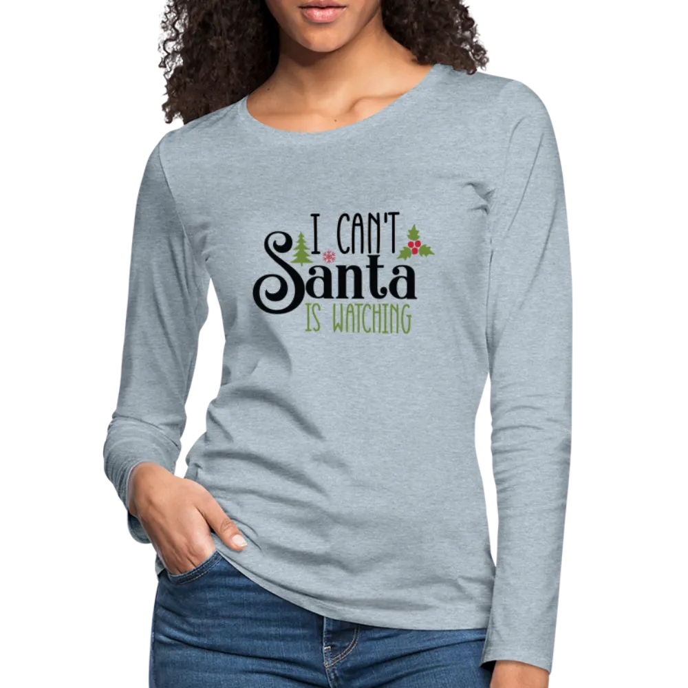 I Can't Santa Is Watching - Women's Premium Long Sleeve T-Shirt