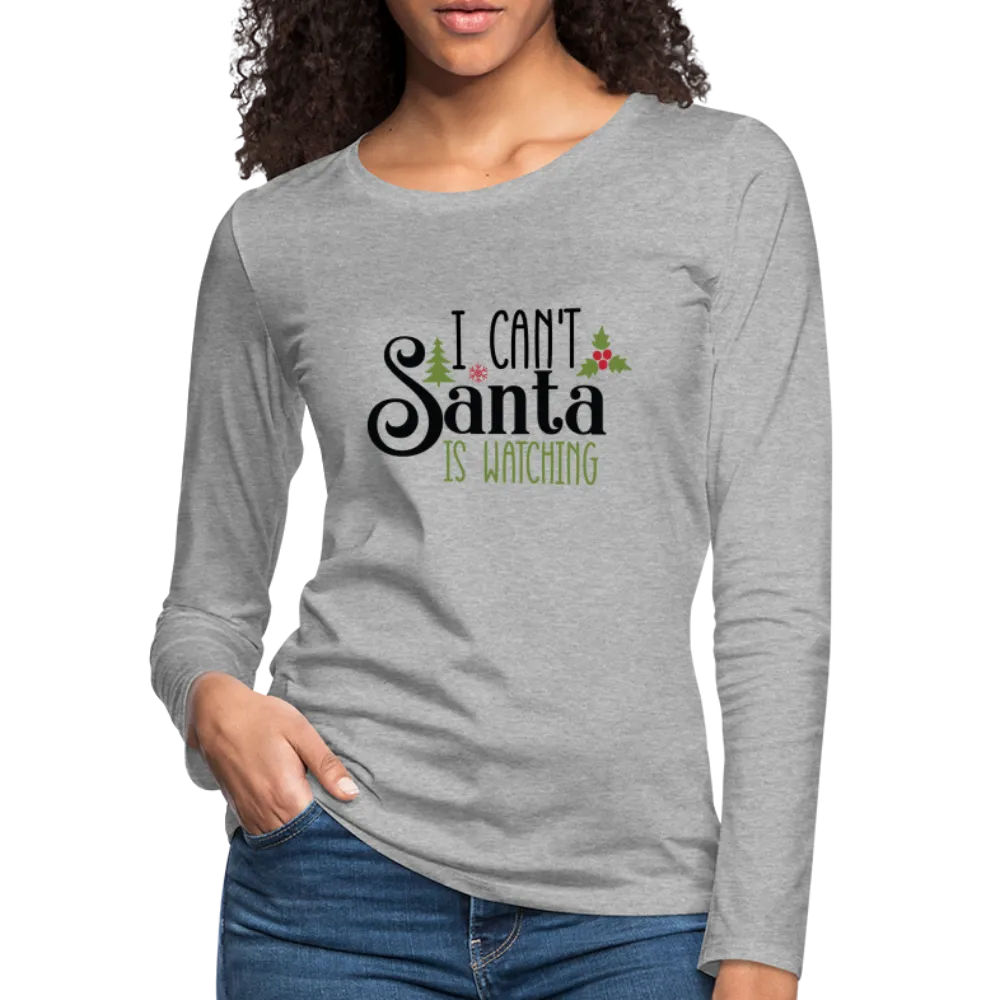 I Can't Santa Is Watching - Women's Premium Long Sleeve T-Shirt