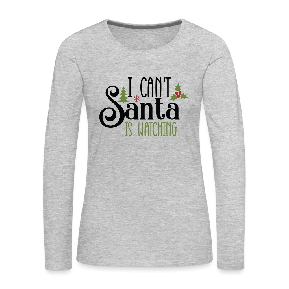 I Can't Santa Is Watching - Women's Premium Long Sleeve T-Shirt