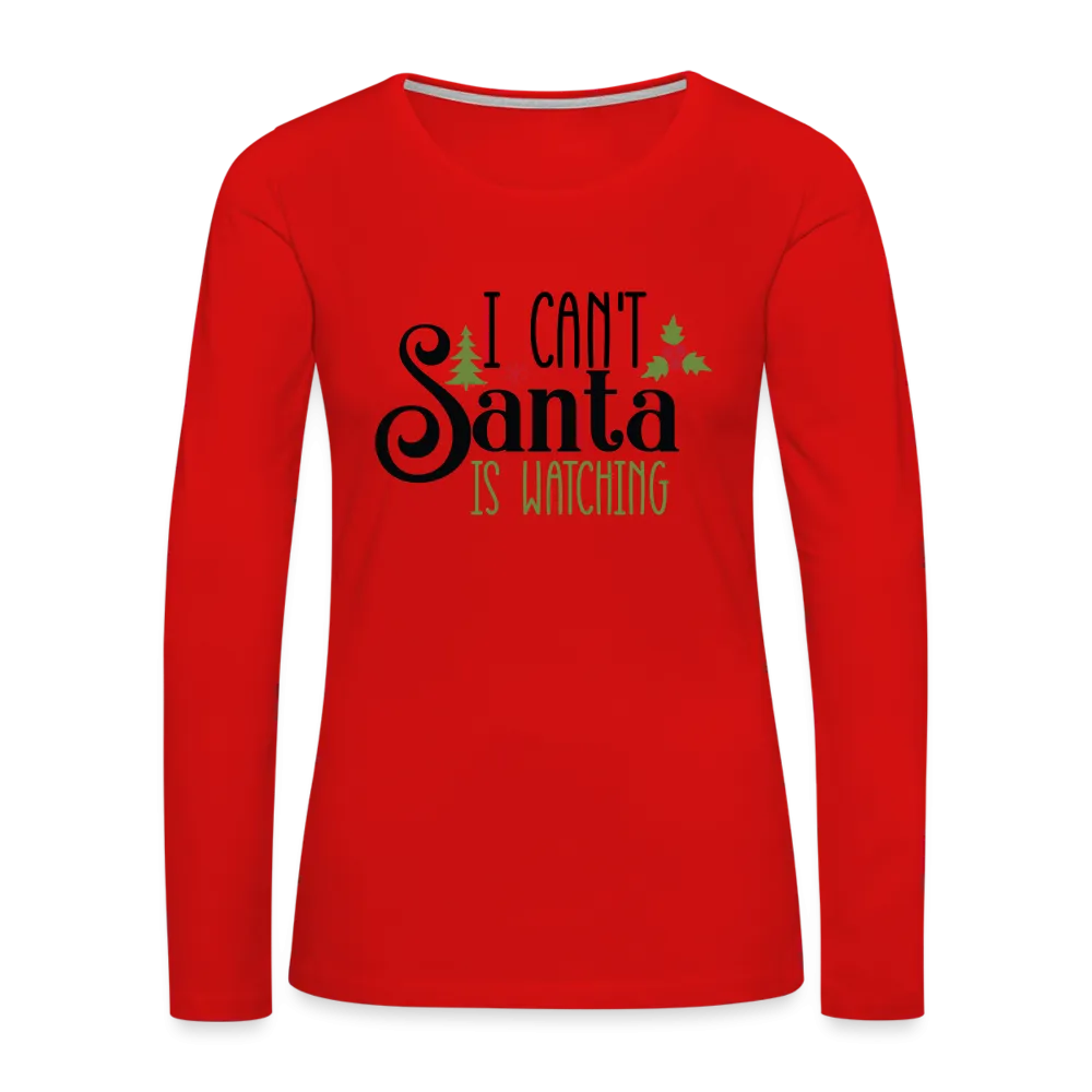 I Can't Santa Is Watching - Women's Premium Long Sleeve T-Shirt