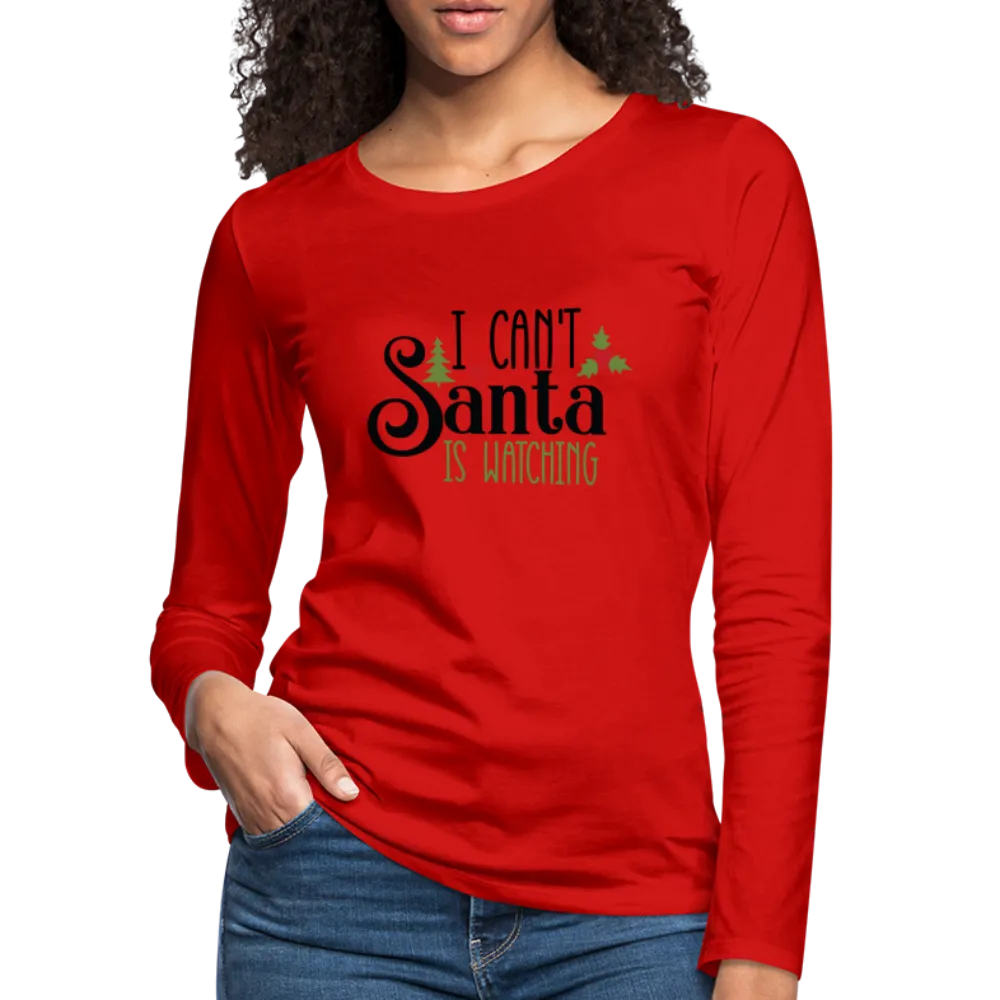 I Can't Santa Is Watching - Women's Premium Long Sleeve T-Shirt