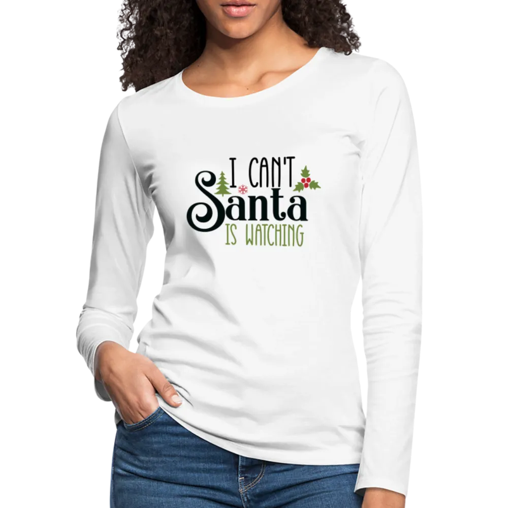 I Can't Santa Is Watching - Women's Premium Long Sleeve T-Shirt