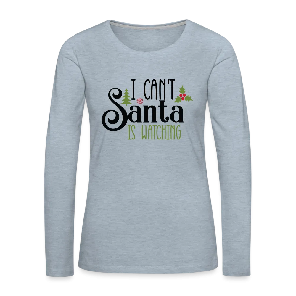 I Can't Santa Is Watching - Women's Premium Long Sleeve T-Shirt