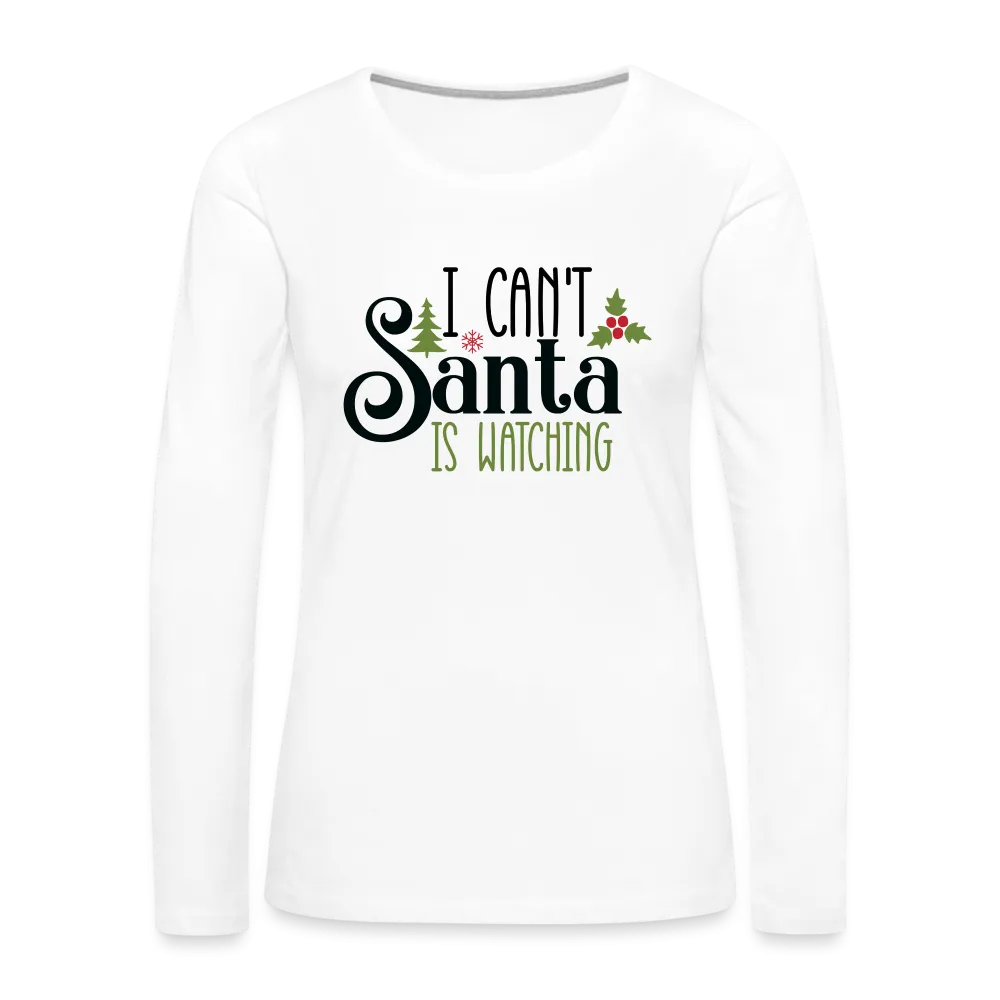 I Can't Santa Is Watching - Women's Premium Long Sleeve T-Shirt