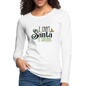 I Can't Santa Is Watching - Women's Premium Long Sleeve T-Shirt